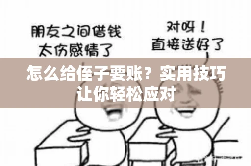 怎么给侄子要账？实用技巧让你轻松应对