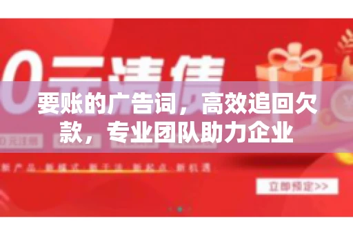 要账的广告词，高效追回欠款，专业团队助力企业
