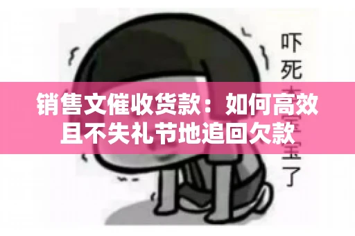 销售文催收货款：如何高效且不失礼节地追回欠款