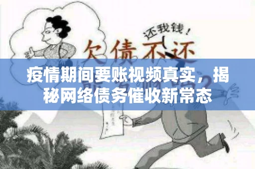 疫情期间要账视频真实，揭秘网络债务催收新常态