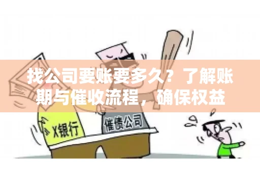 找公司要账要多久?了解账期与催收流程,确保权益 找公司要账要多久?了解账期与催收流程,确保权益