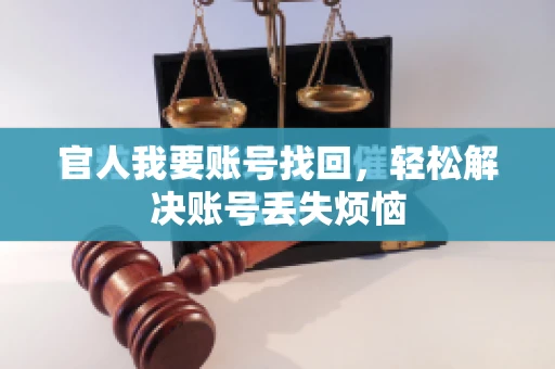官人我要账号找回,轻松解决账号丢失烦恼 官人我要账号找回,轻松解决账号丢失烦恼