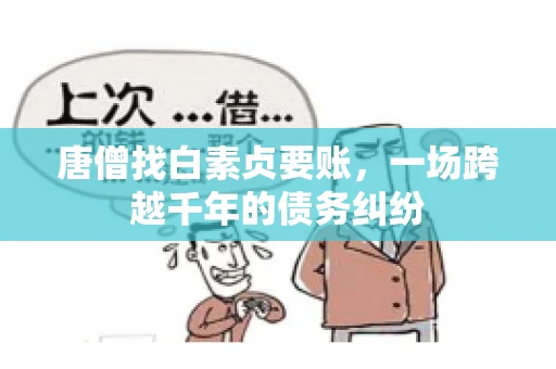 唐僧找白素贞要账，一场跨越千年的债务纠纷