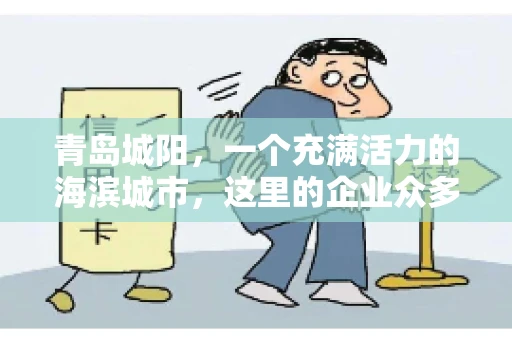 青岛城阳，一个充满活力的海滨城市，这里的企业众多，商业活动频繁。然而，随之而来的问题也不少，其中最让人头疼的就是要账难。今天，我们就来聊聊青岛城阳的“要账”那些事儿。