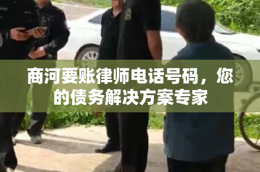 商河要账律师电话号码，您的债务解决方案专家
