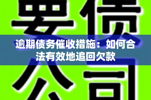 逾期债务催收措施：如何合法有效地追回欠款