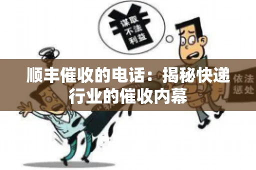 顺丰催收的电话：揭秘快递行业的催收内幕